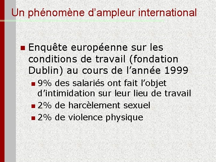 Un phénomène d’ampleur international n Enquête européenne sur les conditions de travail (fondation Dublin)