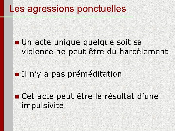 Les agressions ponctuelles n Un acte unique quelque soit sa violence ne peut être