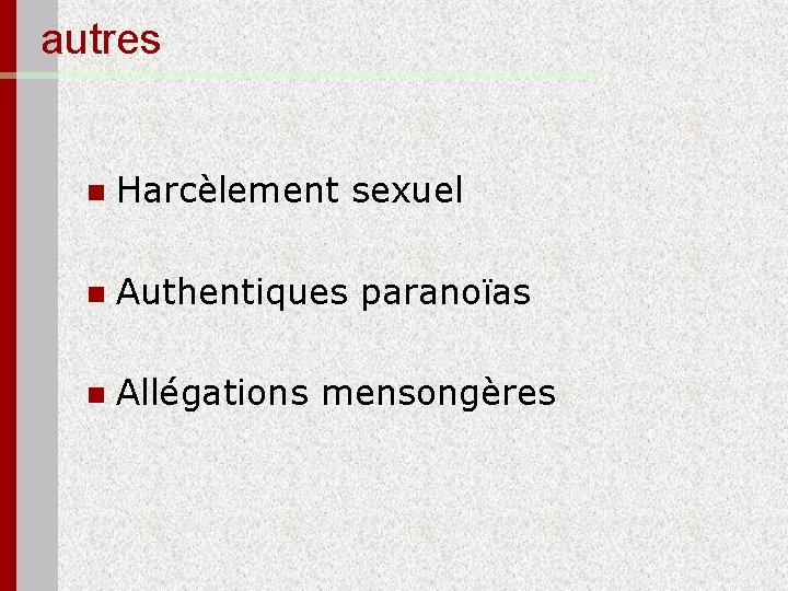 autres n Harcèlement sexuel n Authentiques paranoïas n Allégations mensongères 