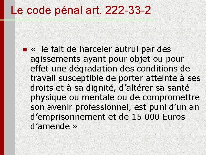 Le code pénal art. 222 -33 -2 n « le fait de harceler autrui