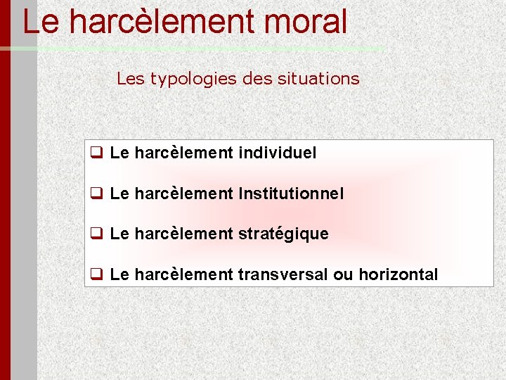 Le harcèlement moral Les typologies des situations q Le harcèlement individuel q Le harcèlement