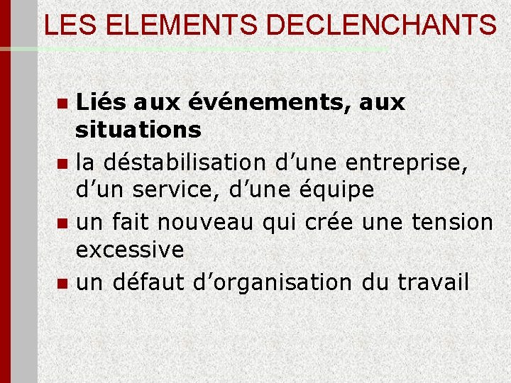 LES ELEMENTS DECLENCHANTS Liés aux événements, aux situations n la déstabilisation d’une entreprise, d’un