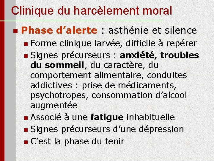 Clinique du harcèlement moral n Phase d’alerte : asthénie et silence Forme clinique larvée,