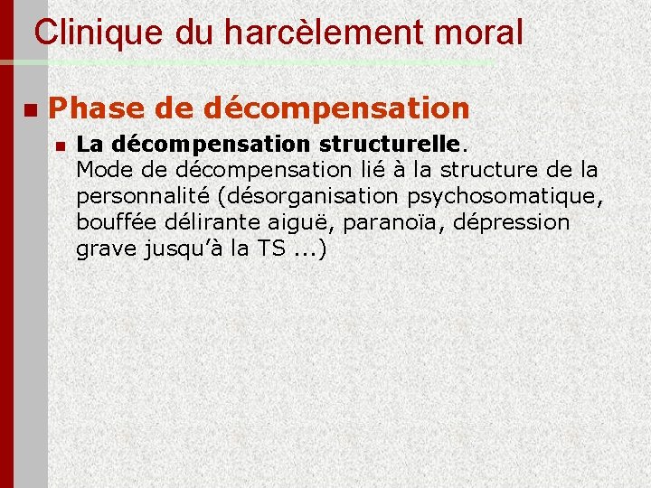 Clinique du harcèlement moral n Phase de décompensation n La décompensation structurelle. Mode de