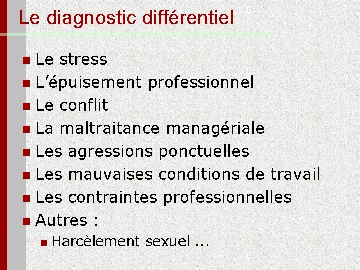 Le diagnostic différentiel Le stress n L’épuisement professionnel n Le conflit n La maltraitance