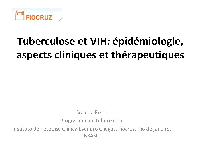 Tuberculose et VIH: épidémiologie, aspects cliniques et thérapeutiques Valeria Rolla Programme de tuberculose Instituto