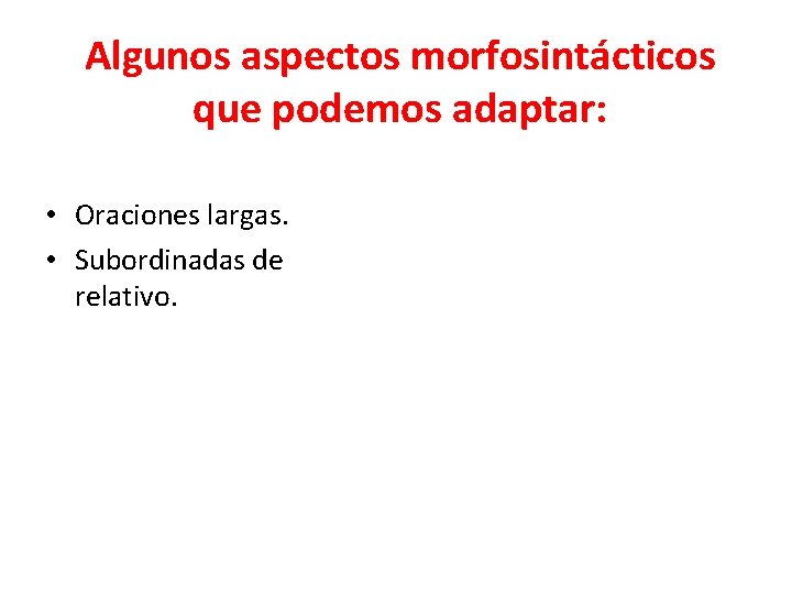 Algunos aspectos morfosintácticos que podemos adaptar: • Oraciones largas. • Subordinadas de relativo. 