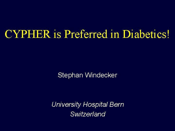 CYPHER is Preferred in Diabetics! Stephan Windecker University Hospital Bern Switzerland 