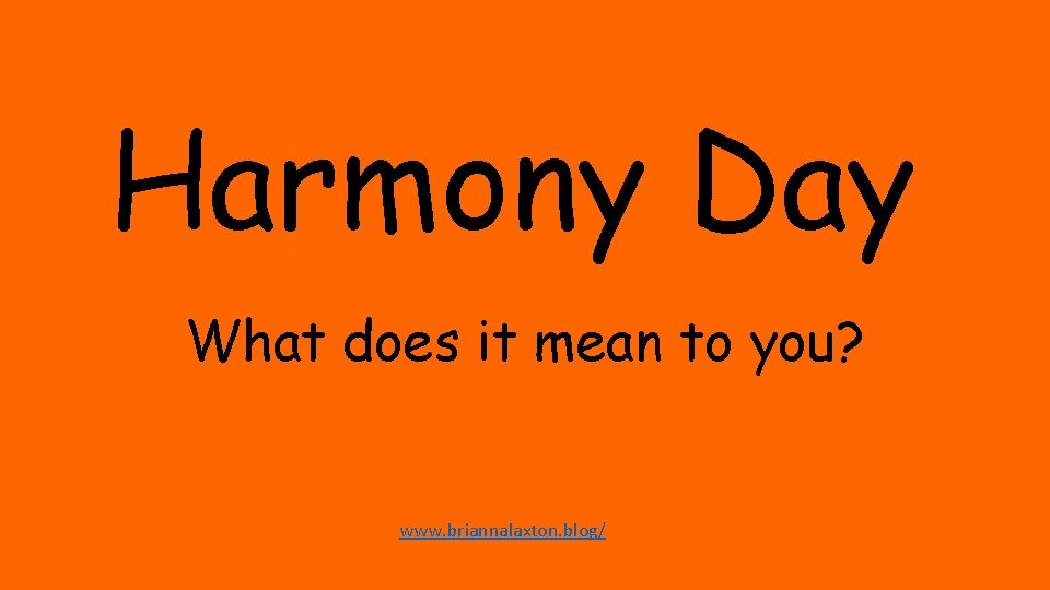 Harmony Day What does it mean to you? www. briannalaxton. blog/ 