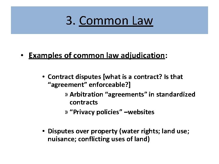 3. Common Law • Examples of common law adjudication: • Contract disputes [what is