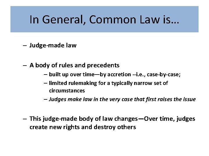 In General, Common Law is… – Judge-made law – A body of rules and