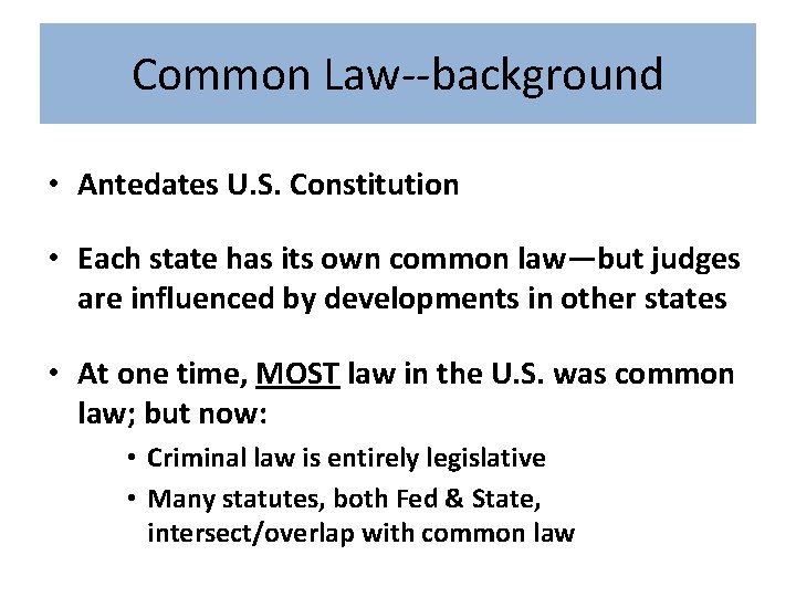 Common Law--background • Antedates U. S. Constitution • Each state has its own common