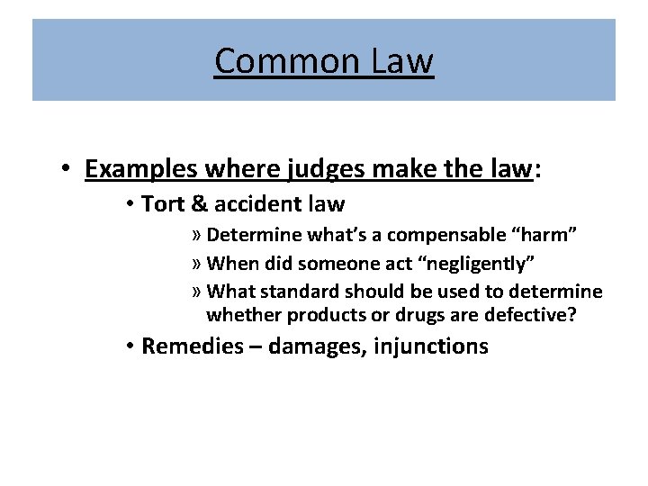 Common Law • Examples where judges make the law: • Tort & accident law