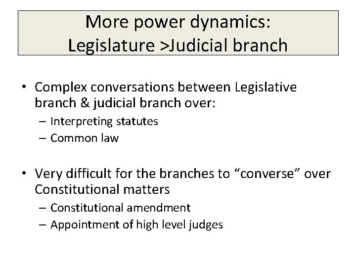 More power dynamics: Legislature >Judicial branch • Complex conversations between Legislative branch & judicial