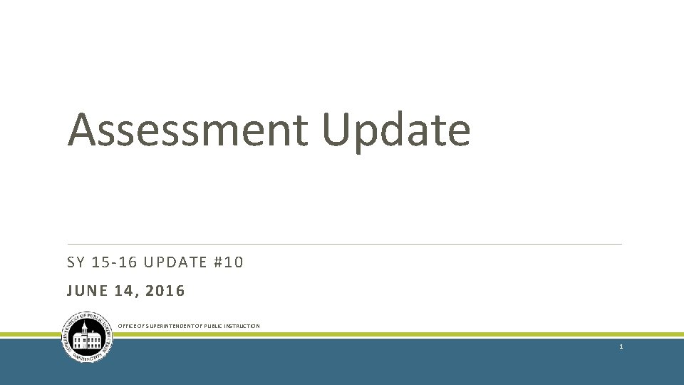 Assessment Update SY 15 -16 UPDATE #10 JUNE 14, 2016 OFFICE OF SUPERINTENDENT OF