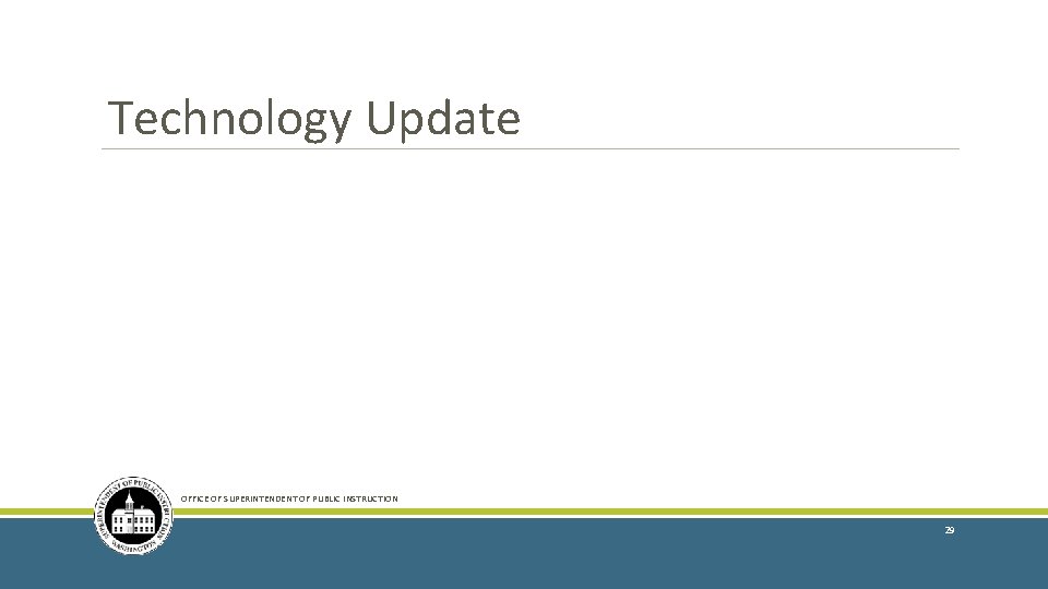 Technology Update OFFICE OF SUPERINTENDENT OF PUBLIC INSTRUCTION 29 