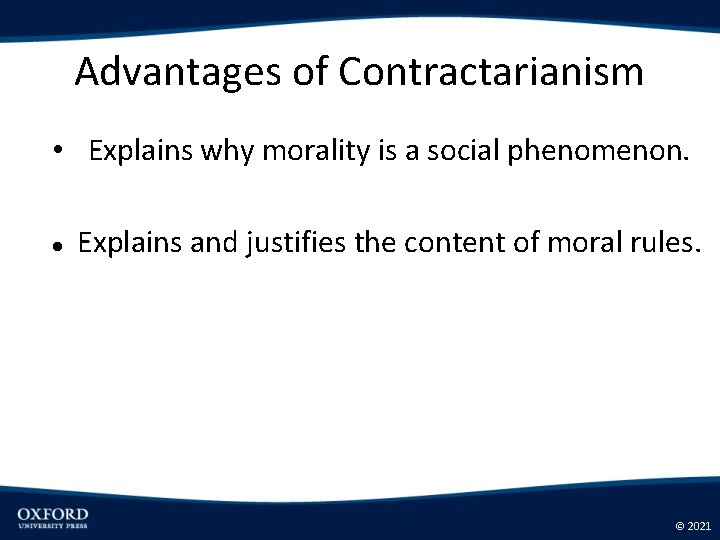 Advantages of Contractarianism • Explains why morality is a social phenomenon. Explains and justifies
