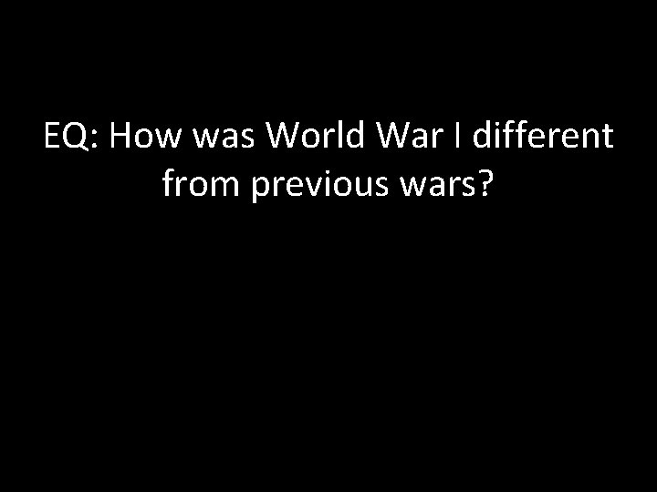 EQ: How was World War I different from previous wars? 