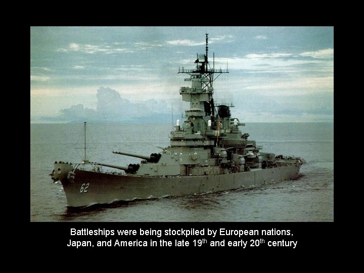 Battleships were being stockpiled by European nations, Japan, and America in the late 19