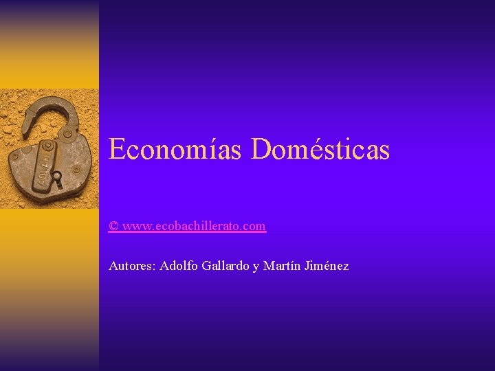 Economías Domésticas © www. ecobachillerato. com Autores: Adolfo Gallardo y Martín Jiménez 