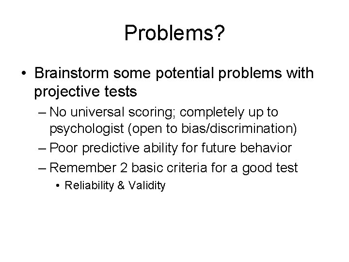 Problems? • Brainstorm some potential problems with projective tests – No universal scoring; completely