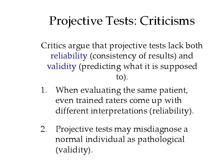 Projective Tests: Criticisms Critics argue that projective tests lack both reliability (consistency of results)