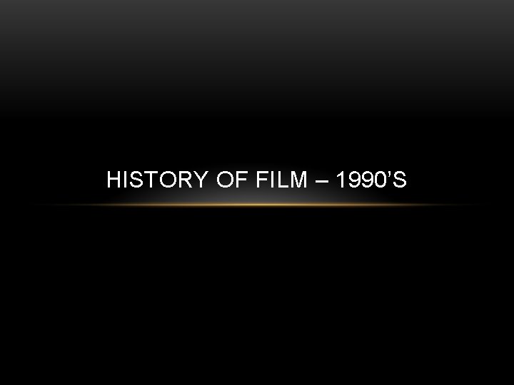 HISTORY OF FILM – 1990’S 