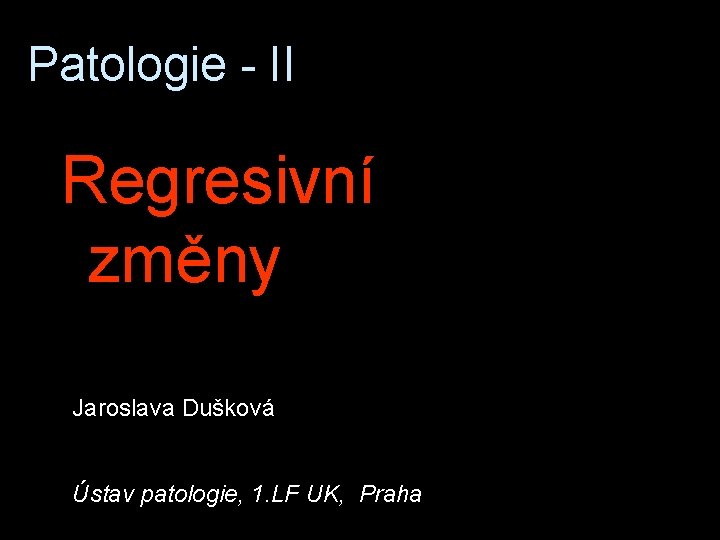 Patologie - II Regresivní změny Jaroslava Dušková Ústav patologie, 1. LF UK, Praha 