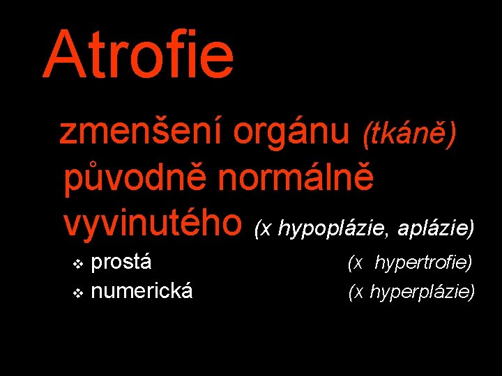 Atrofie zmenšení orgánu (tkáně) původně normálně vyvinutého (x hypoplázie, aplázie) prostá v numerická v