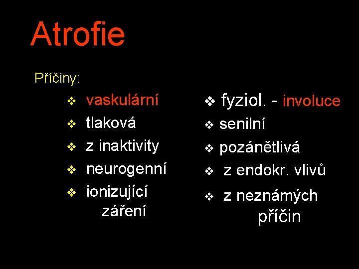 Atrofie Příčiny: v v vaskulární tlaková z inaktivity neurogenní ionizující záření v fyziol. -