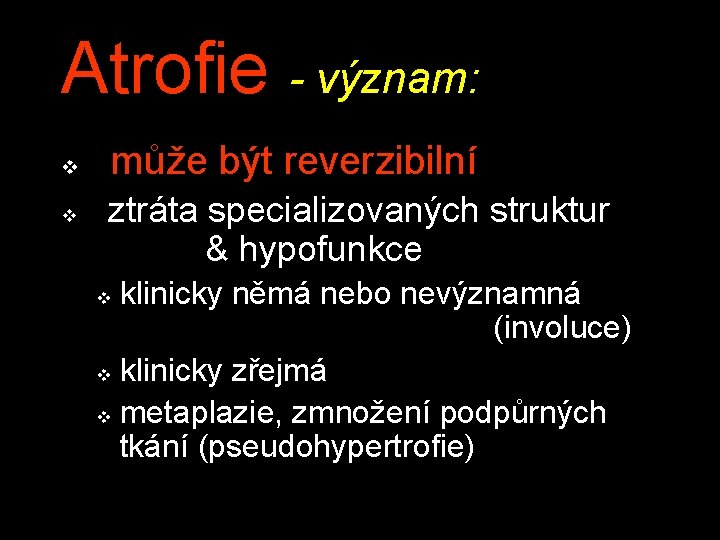 Atrofie - význam: v v může být reverzibilní ztráta specializovaných struktur & hypofunkce klinicky