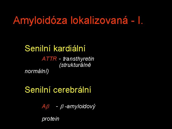 Amyloidóza lokalizovaná - I. Senilní kardiální ATTR - transthyretin (strukturálně normální) Senilní cerebrální A