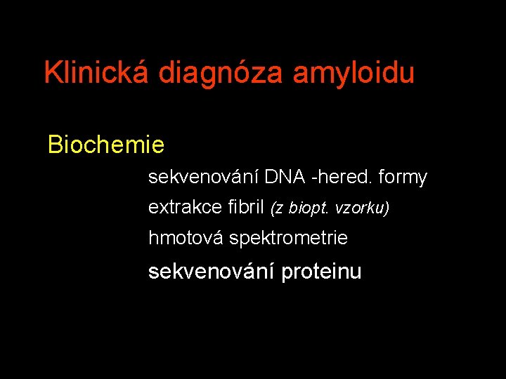 Klinická diagnóza amyloidu Biochemie sekvenování DNA -hered. formy extrakce fibril (z biopt. vzorku) hmotová