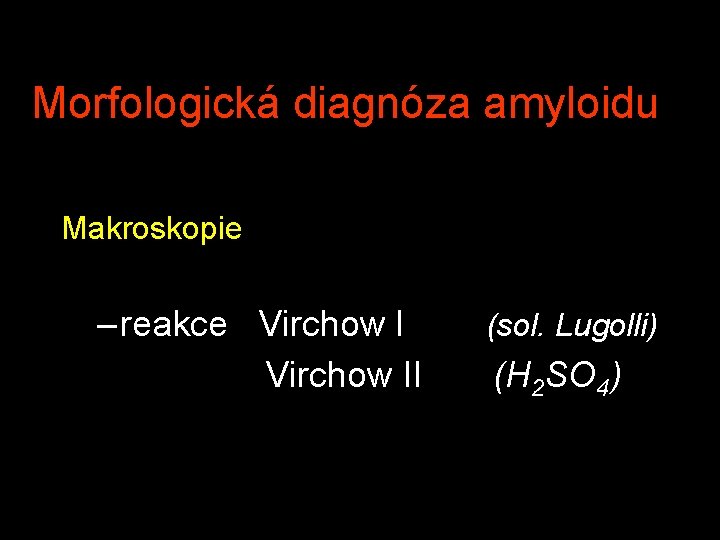 Morfologická diagnóza amyloidu Makroskopie – reakce Virchow II (sol. Lugolli) (H 2 SO 4) Morfologická diagnóza amyloidu Makroskopie – reakce Virchow II (sol. Lugolli) (H 2 SO 4)