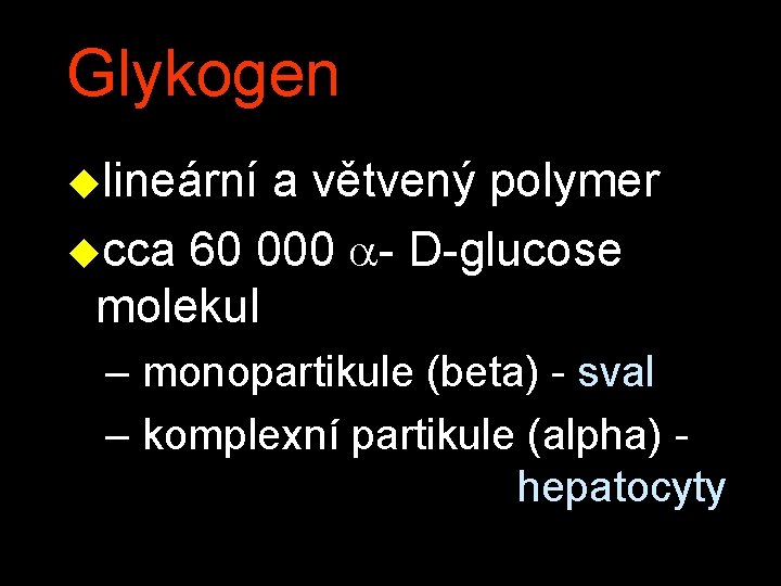 Glykogen ulineární a větvený polymer ucca 60 000 - D-glucose molekul – monopartikule (beta) Glykogen ulineární a větvený polymer ucca 60 000 - D-glucose molekul – monopartikule (beta)