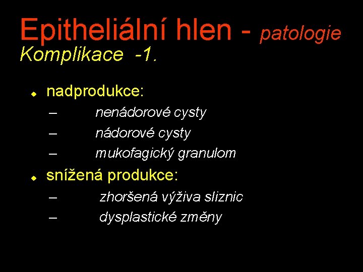 Epitheliální hlen - patologie Komplikace -1. u nadprodukce: – – – u nenádorové cysty