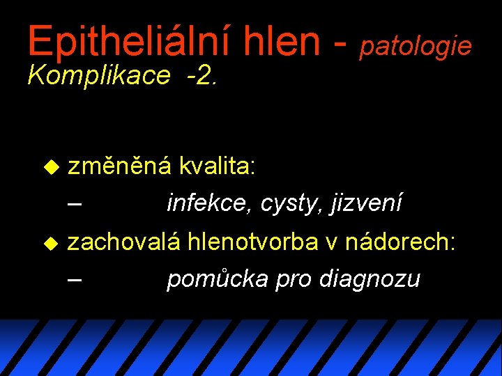 Epitheliální hlen - patologie Komplikace -2. u změněná kvalita: – infekce, cysty, jizvení u