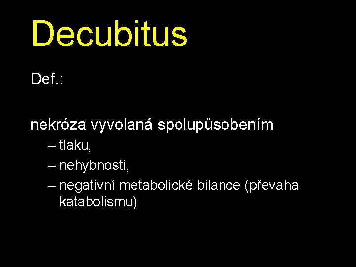 Decubitus Def. : nekróza vyvolaná spolupůsobením – tlaku, – nehybnosti, – negativní metabolické bilance