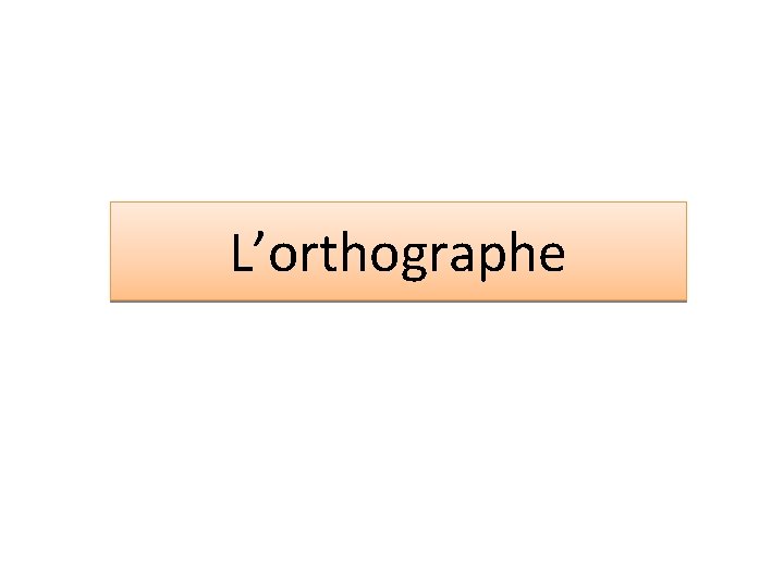L’orthographe 