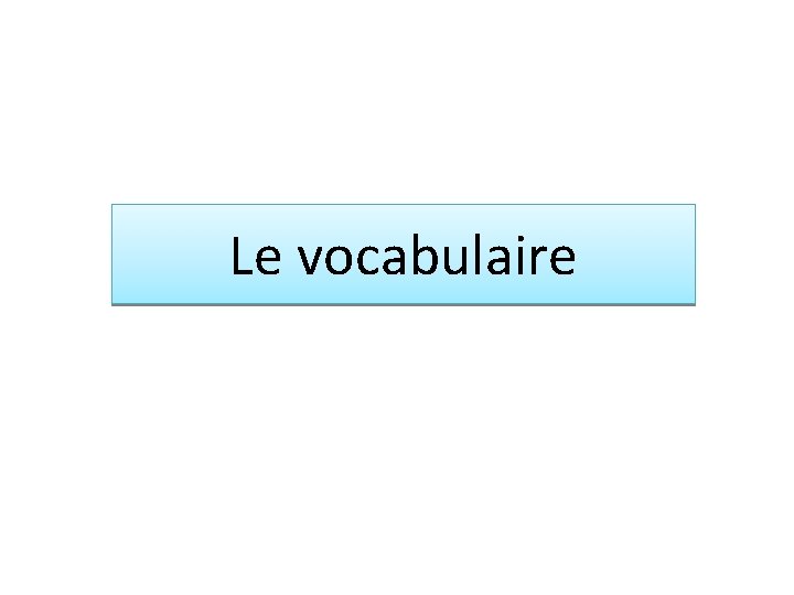 Le vocabulaire 