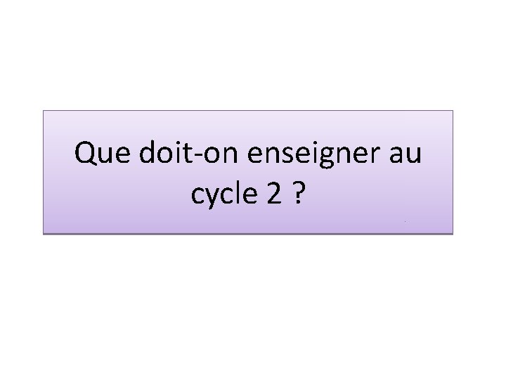 Que doit-on enseigner au cycle 2 ? 