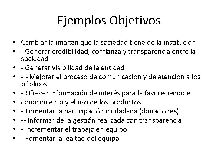 Ejemplos Objetivos • Cambiar la imagen que la sociedad tiene de la institución •