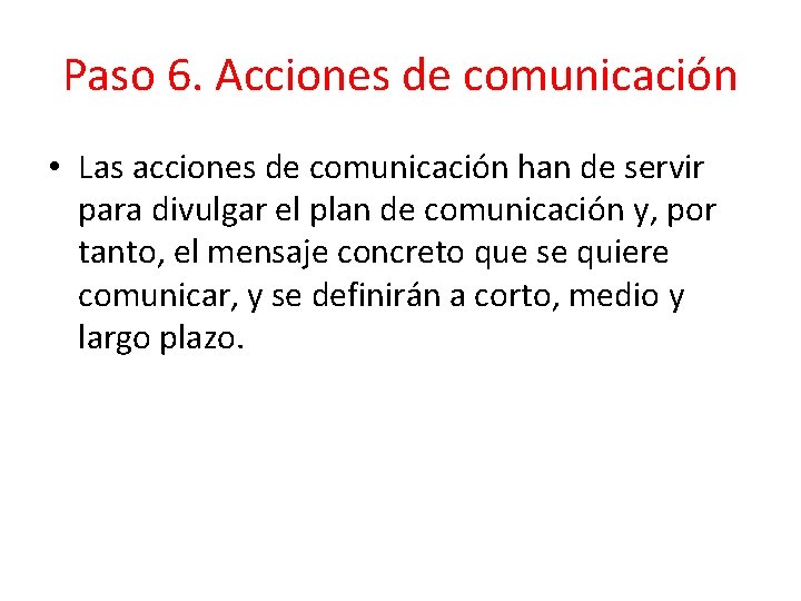 Paso 6. Acciones de comunicación • Las acciones de comunicación han de servir para