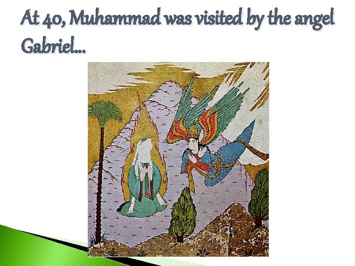At 40, Muhammad was visited by the angel Gabriel… 