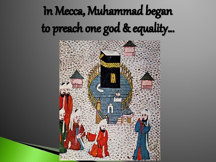 In Mecca, Muhammad began to preach one god & equality… 