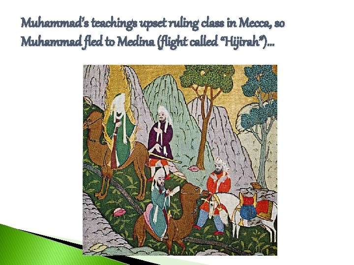 Muhammad’s teachings upset ruling class in Mecca, so Muhammad fled to Medina (flight called