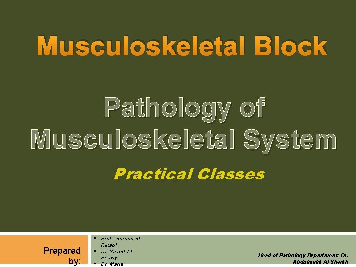 Musculoskeletal Block Pathology of Musculoskeletal System Practical Classes Prepared by: • Prof. Ammar Al