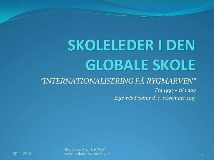 SKOLELEDER I DEN GLOBALE SKOLE ”INTERNATIONALISERING PÅ RYGMARVEN” Fra 1993 – til i dag