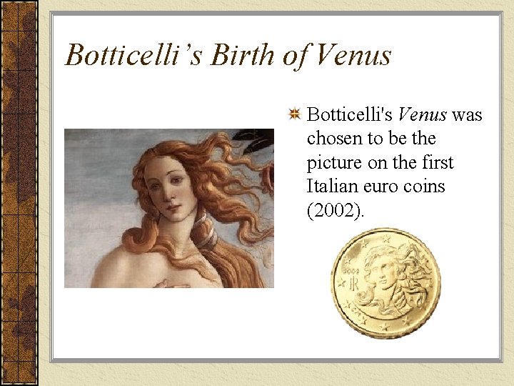 Botticelli’s Birth of Venus Botticelli's Venus was chosen to be the picture on the