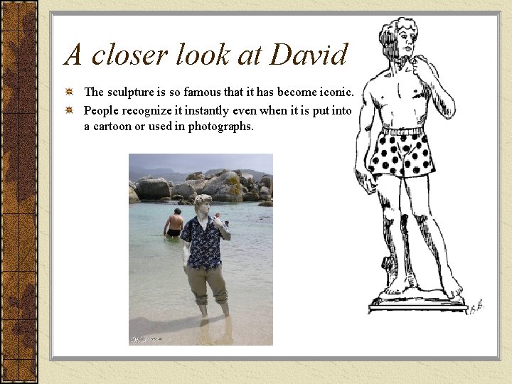 A closer look at David The sculpture is so famous that it has become